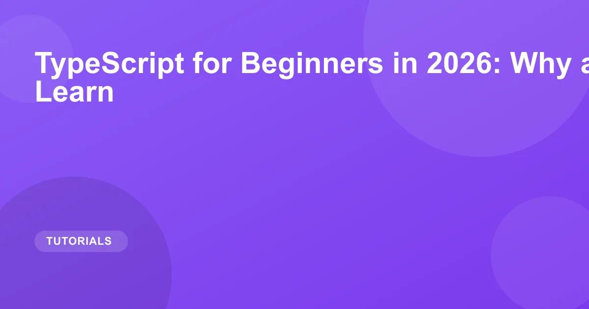 TypeScript for Beginners in 2026: Why and How to Learn
