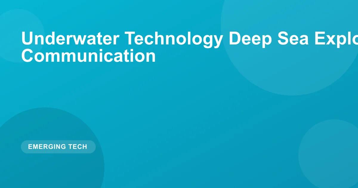 Underwater Technology Deep Sea Exploration and Communication