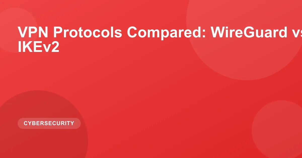 VPN Protocols Compared: WireGuard vs OpenVPN vs IKEv2