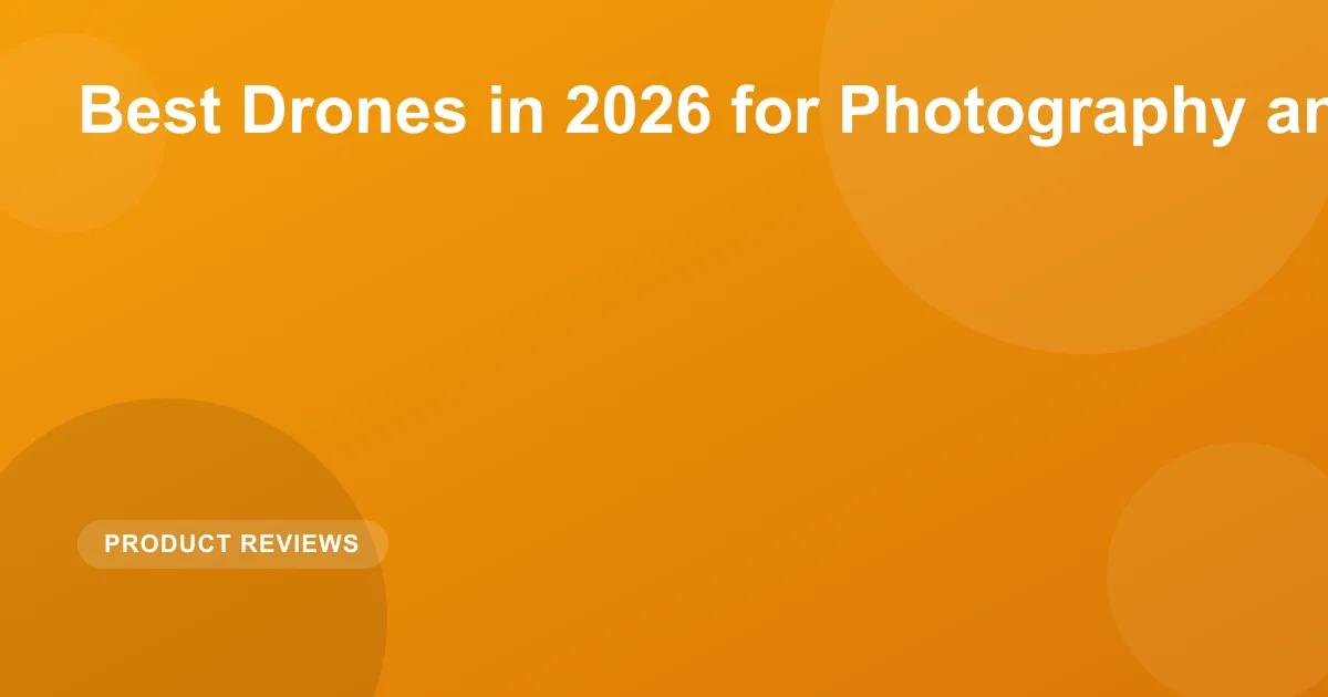 Best Drones in 2026 for Photography and Fun