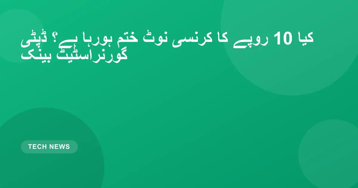 کیا 10 روپے کا کرنسی نوٹ ختم ہورہا ہے؟ ڈپٹی گورنراسٹیٹ بینک 