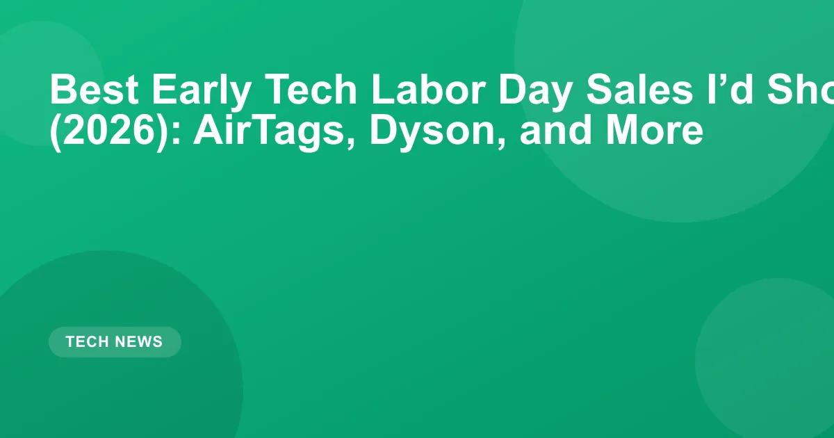 Best Early Tech Labor Day Sales I’d Shop Myself (2026): AirTags, Dyson, and More