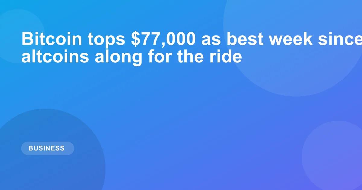 Bitcoin tops $77,000 as best week since 2023 pulls altcoins along for the ride