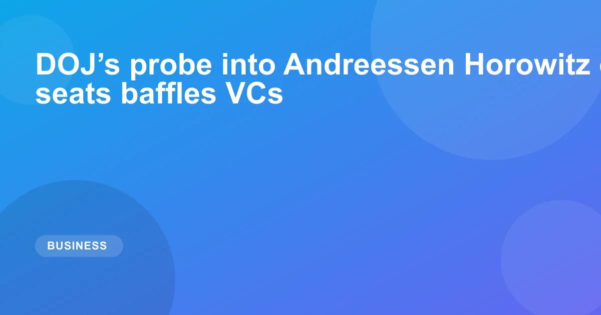 DOJ’s probe into Andreessen Horowitz over board seats baffles VCs