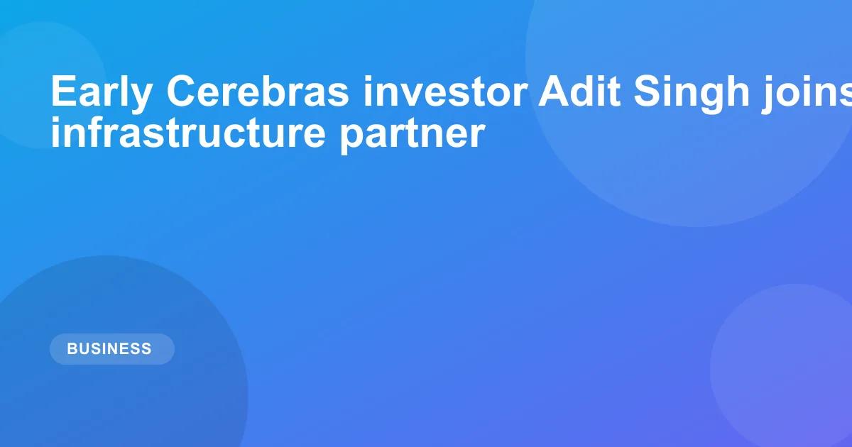Early Cerebras investor Adit Singh joins Mayfield as infrastructure partner