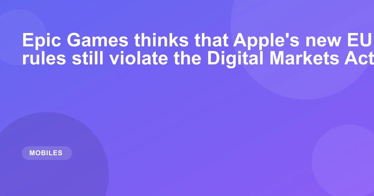 Epic Games thinks that Apple's new EU app store rules still violate the Digital Markets Act