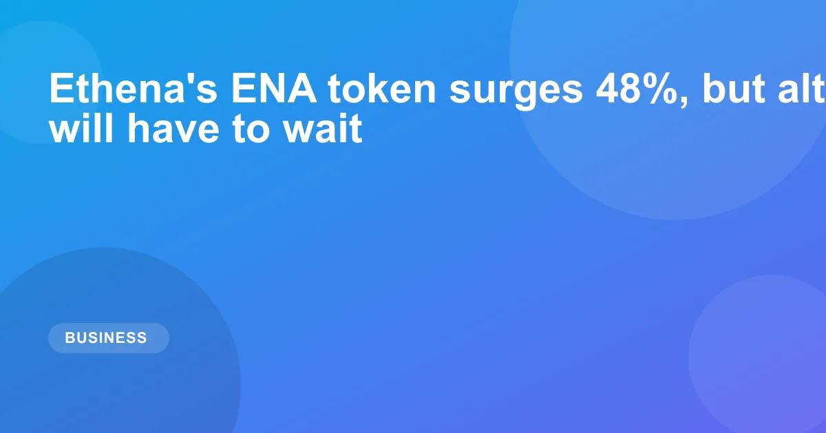 Ethena's ENA token surges 48%, but altcoin season will have to wait