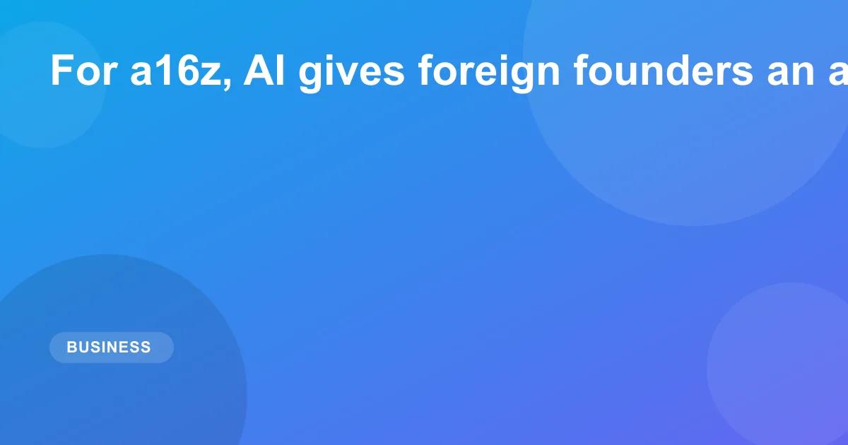 For a16z, AI gives foreign founders an advantage