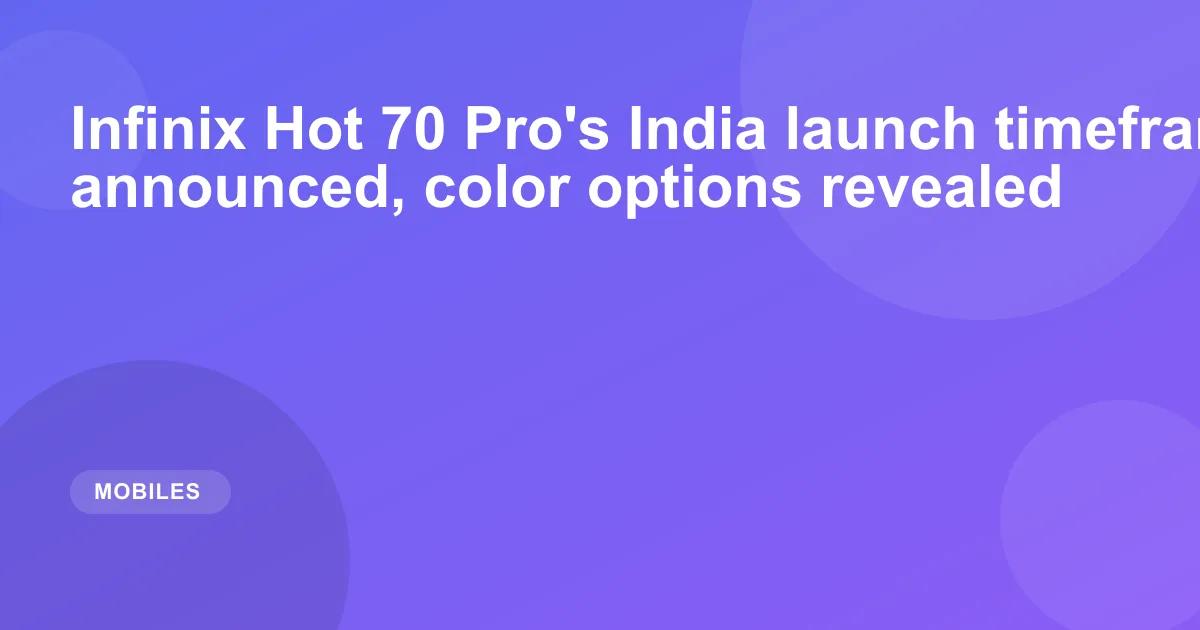 Infinix Hot 70 Pro's India launch timeframe announced, color options revealed