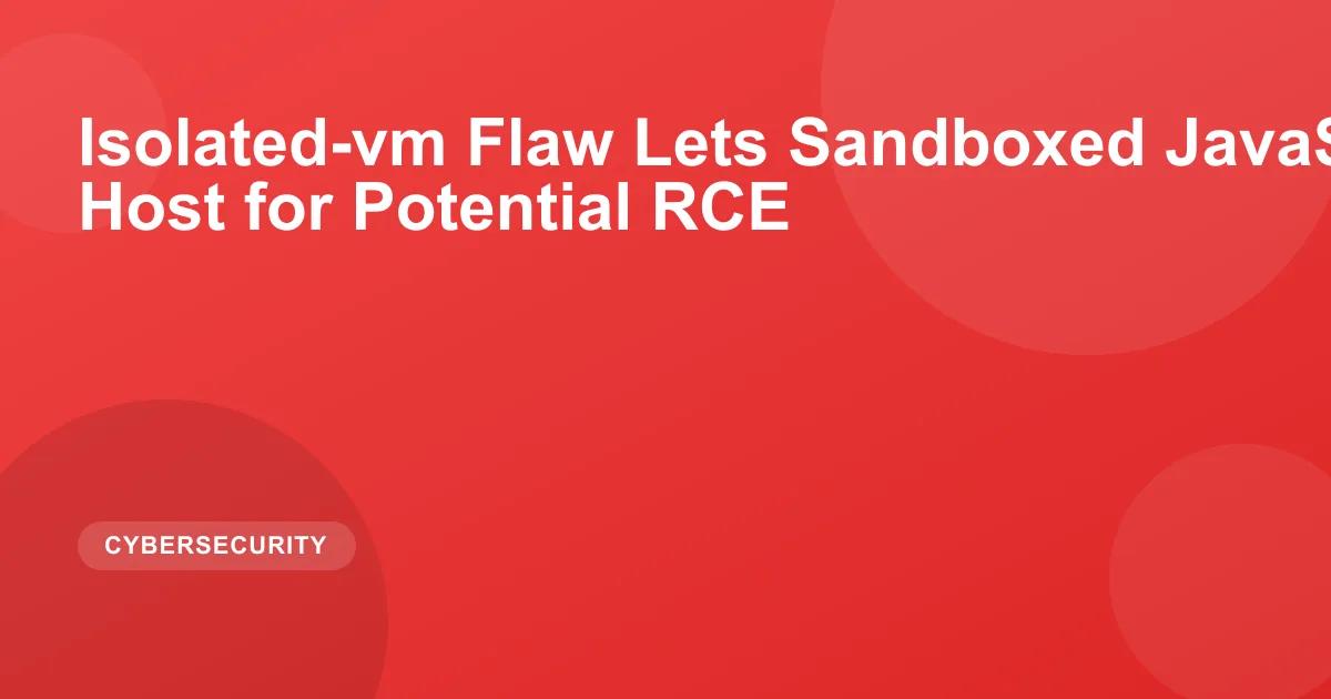 Isolated-vm Flaw Lets Sandboxed JavaScript Escape to Host for Potential RCE