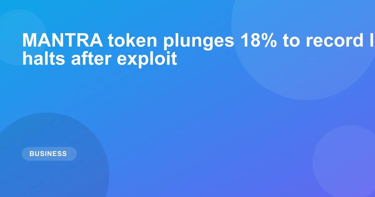 MANTRA token plunges 18% to record low as blockchain halts after exploit