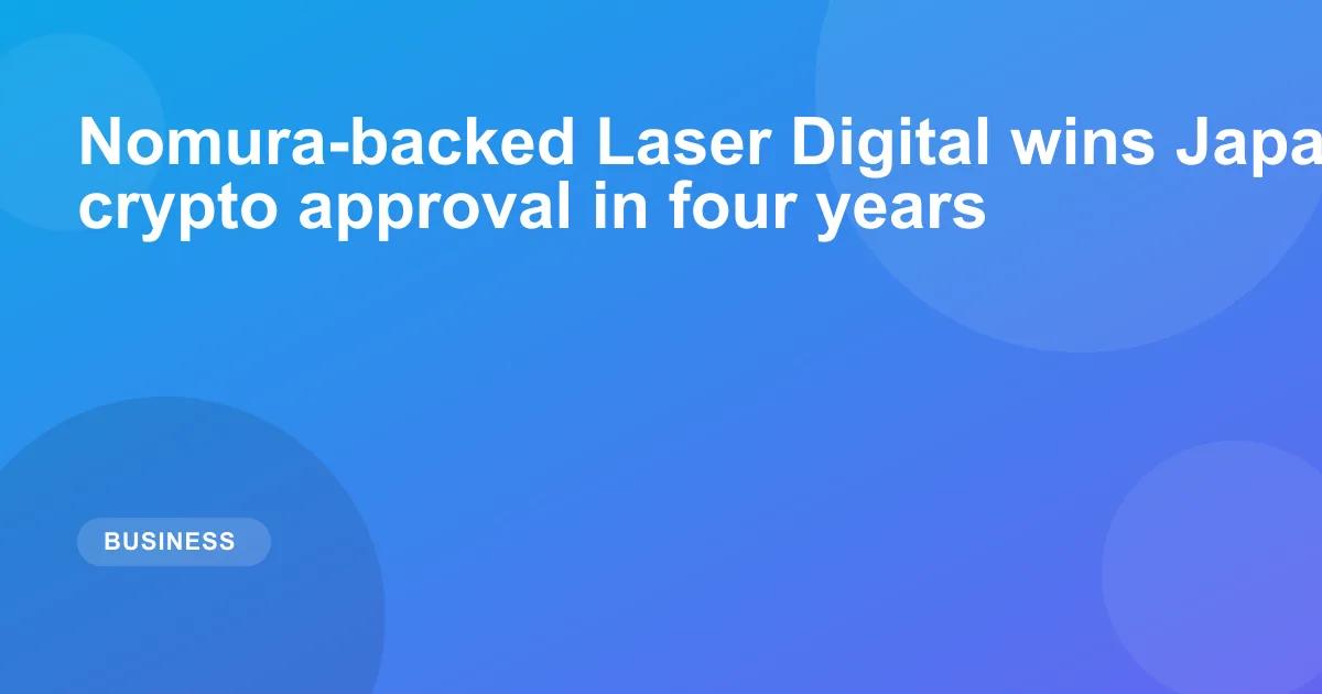 Nomura-backed Laser Digital wins Japan's first crypto approval in four years