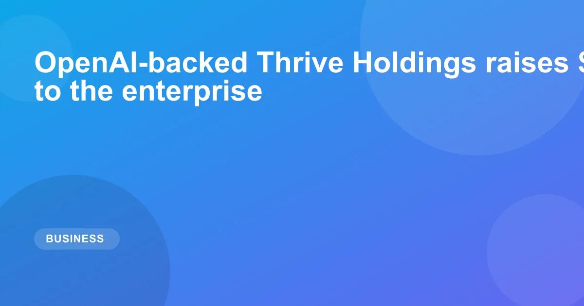 OpenAI-backed Thrive Holdings raises $2B to bring AI to the enterprise