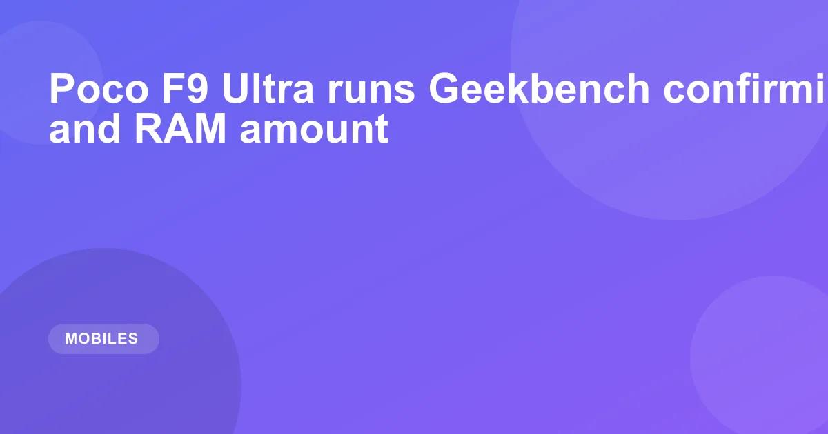 Poco F9 Ultra runs Geekbench confirming its chipset and RAM amount