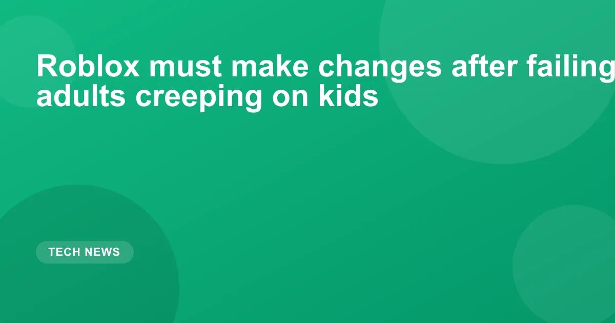 Roblox must make changes after failing to block adults creeping on kids