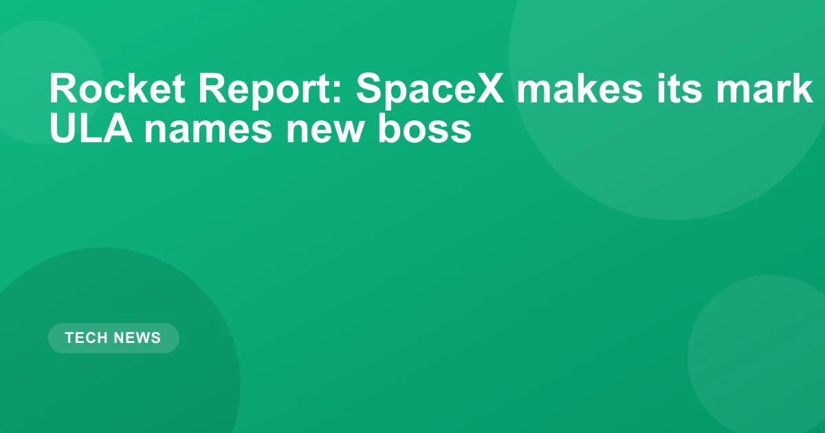 Rocket Report: SpaceX makes its mark on the Moon; ULA names new boss
