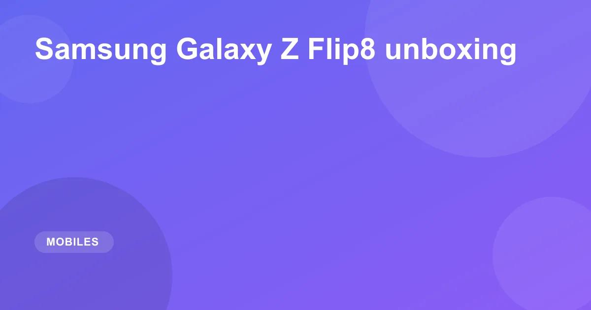 Samsung Galaxy Z Flip8 unboxing