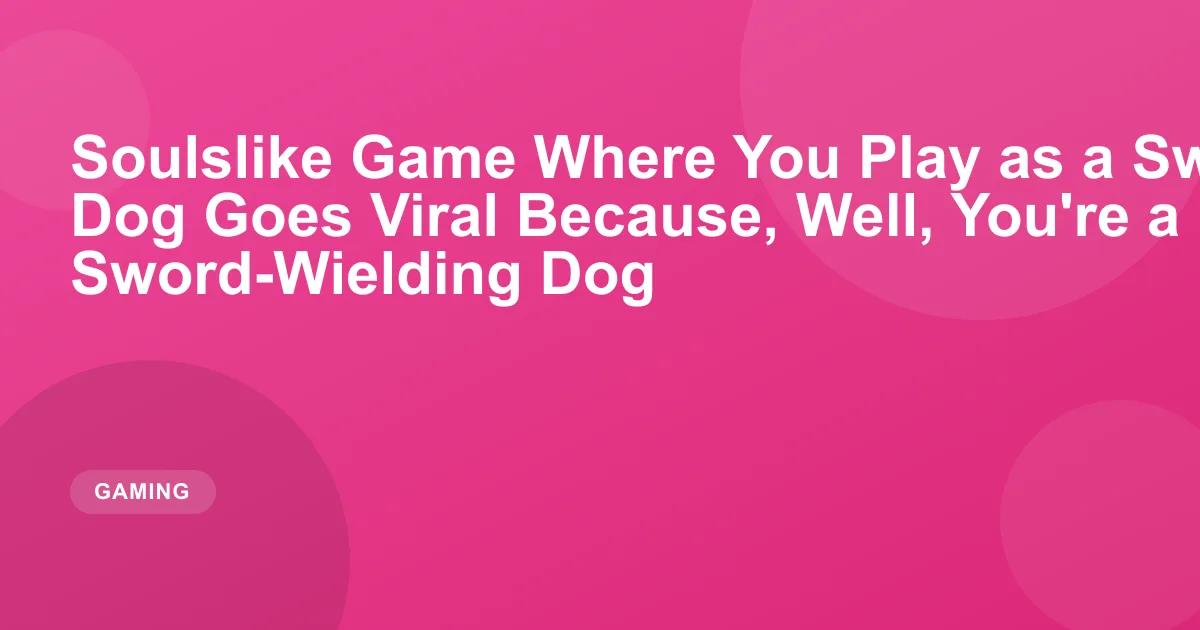 Soulslike Game Where You Play as a Sword-Wielding Dog Goes Viral Because, Well, You're a Sword-Wielding Dog