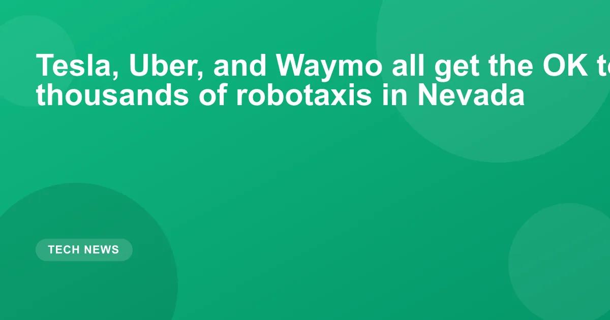Tesla, Uber, and Waymo all get the OK to operate thousands of robotaxis in Nevada
