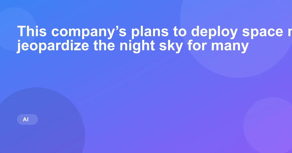 This company’s plans to deploy space mirrors could jeopardize the night sky for many