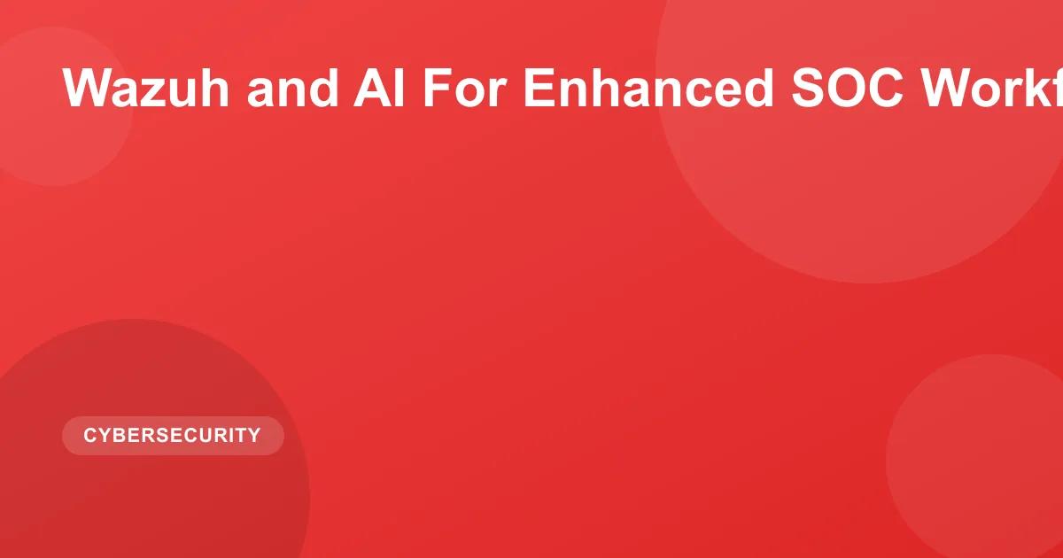 Wazuh and AI For Enhanced SOC Workflows