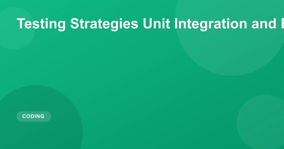 Testing Strategies Unit Integration and E2E Testing