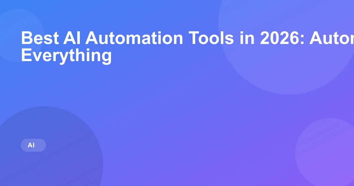 Best AI Automation Tools in 2026: Automate Everything