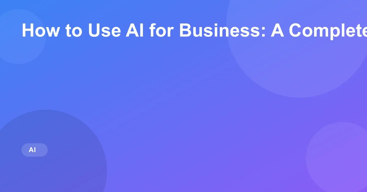 How to Use AI for Business: A Complete 2026 Guide