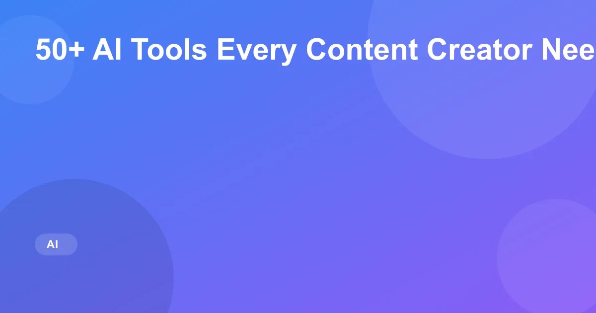 50+ AI Tools Every Content Creator Needs in 2026
