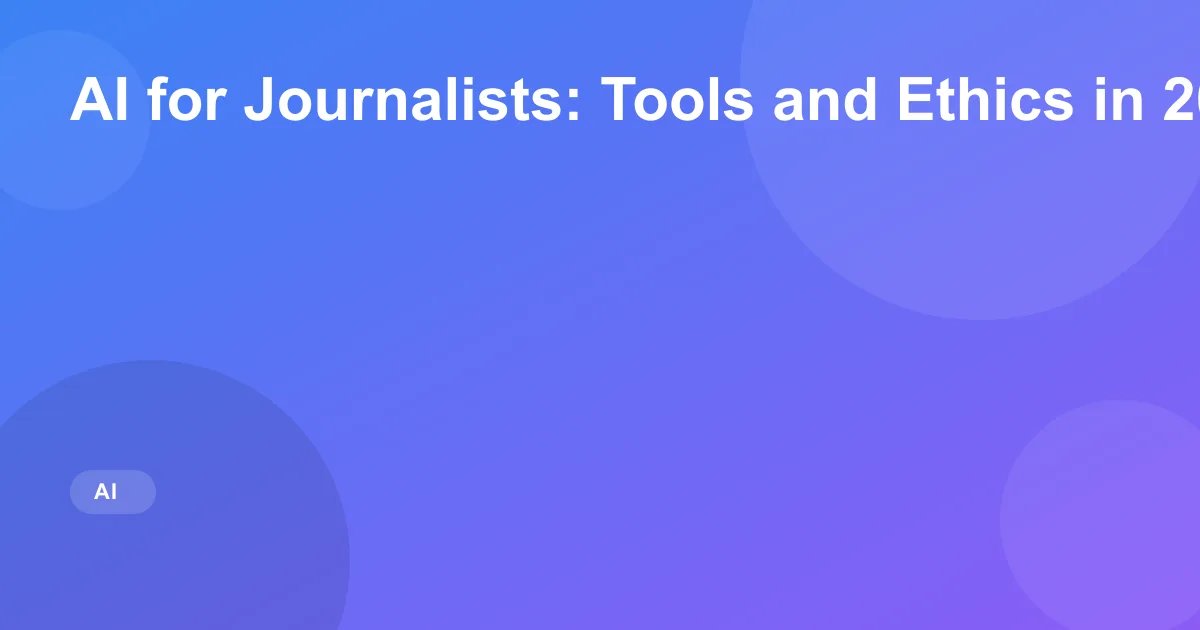 AI for Journalists: Tools and Ethics in 2026