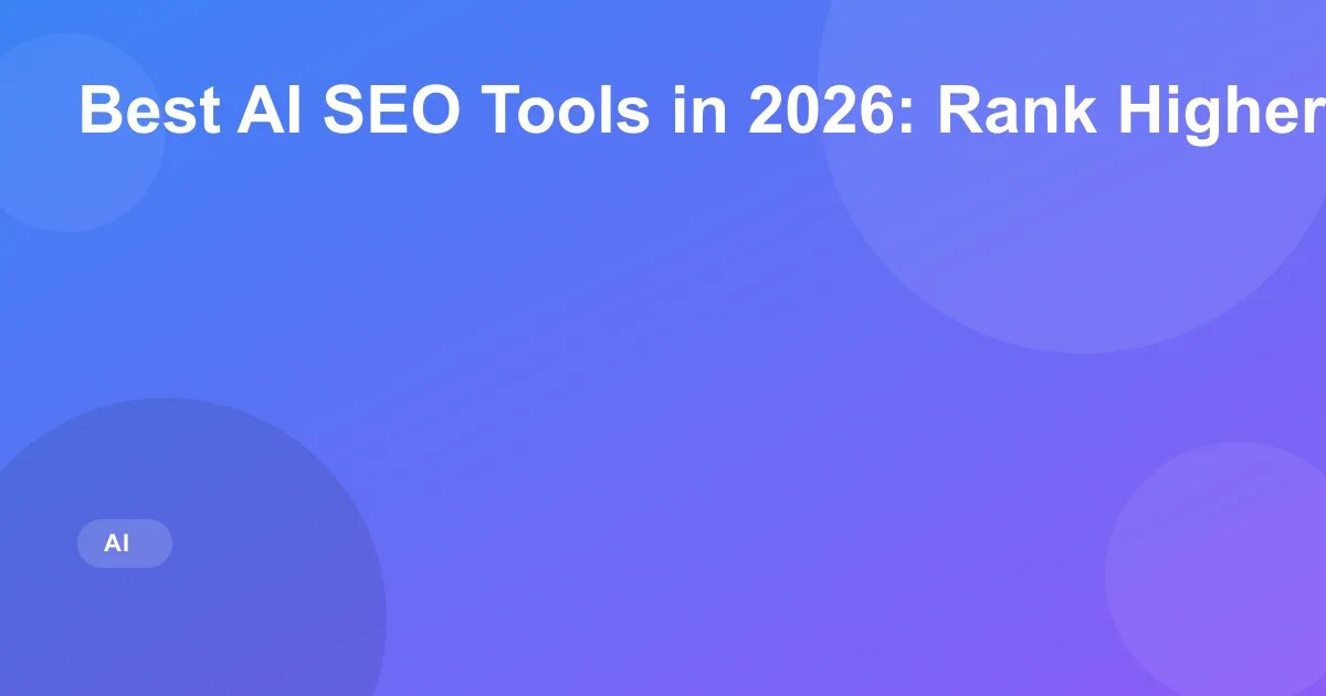 Best AI SEO Tools in 2026: Rank Higher with AI