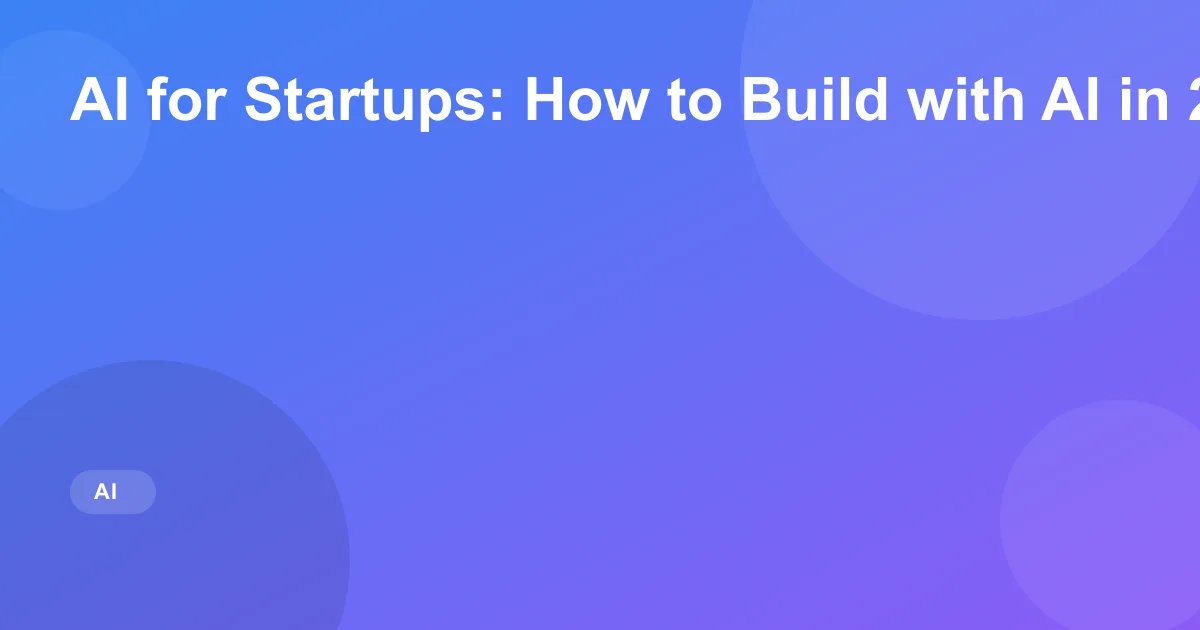 AI for Startups: How to Build with AI in 2026