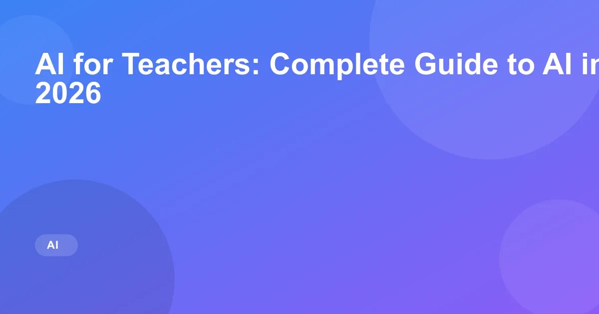 AI for Teachers: Complete Guide to AI in Education 2026