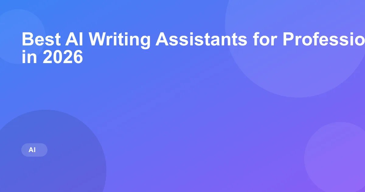 Best AI Writing Assistants for Professional Writers in 2026