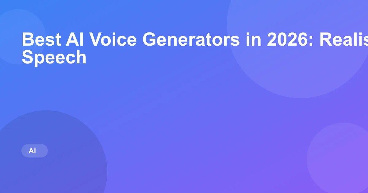 Best AI Voice Generators in 2026: Realistic Text to Speech