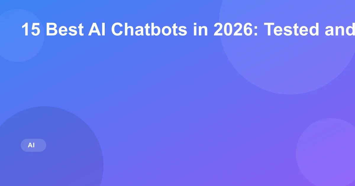 15 Best AI Chatbots in 2026: Tested and Ranked