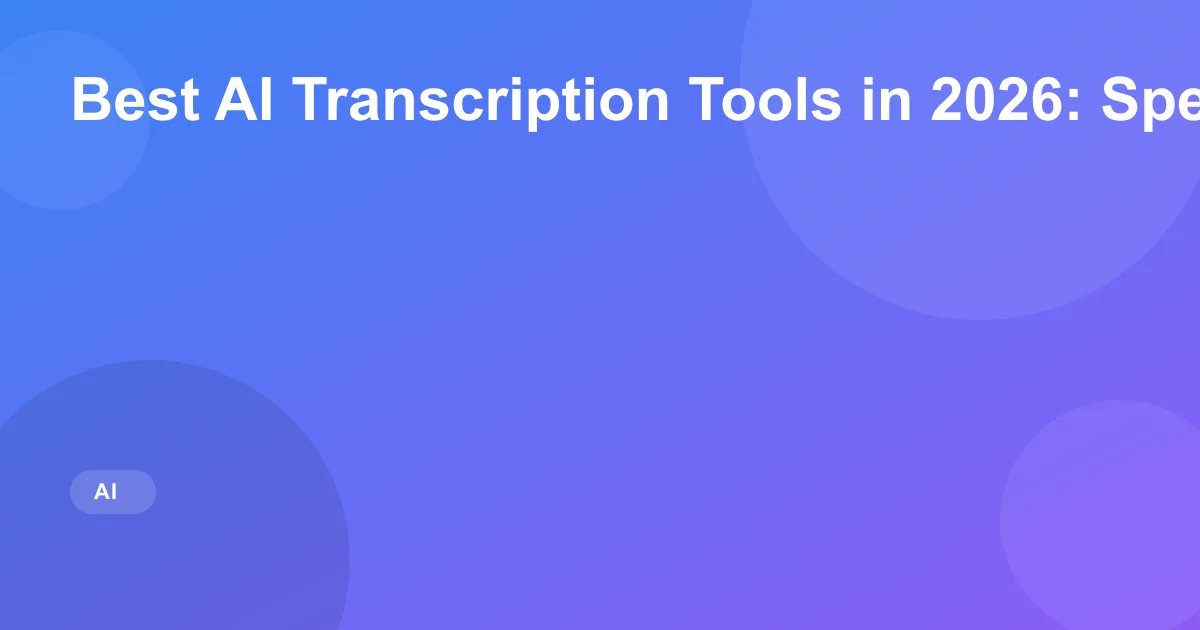 Best AI Transcription Tools in 2026: Speech to Text