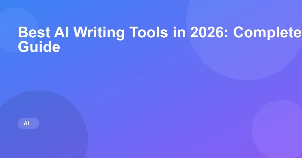 Best AI Writing Tools in 2026: Complete Comparison Guide
