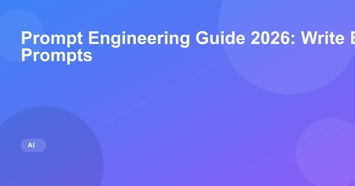 Prompt Engineering Guide 2026: Write Better AI Prompts