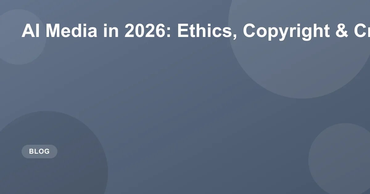 AI Media in 2026: Ethics, Copyright & Creativity