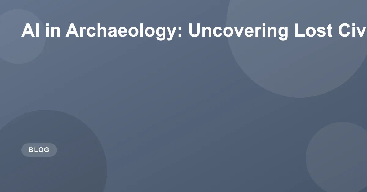 AI in Archaeology: Uncovering Lost Civilizations