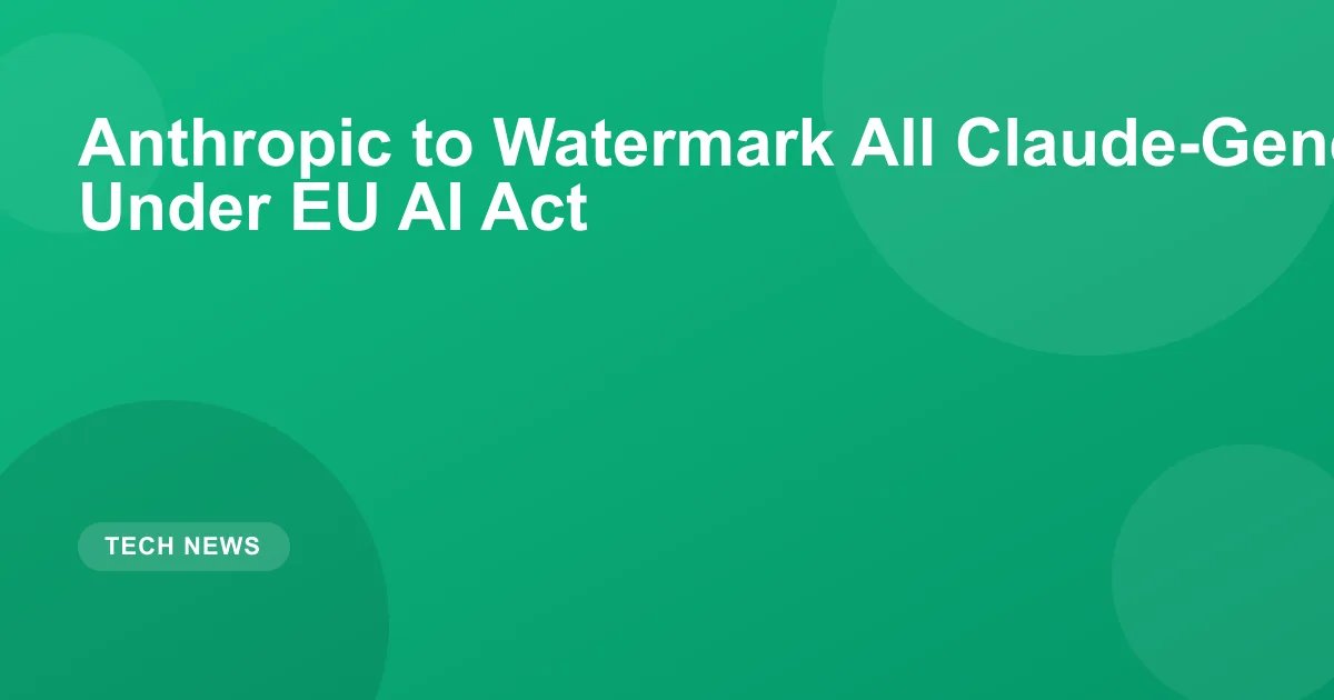 Anthropic Watermarks Claude Text for EU AI Act Compliance