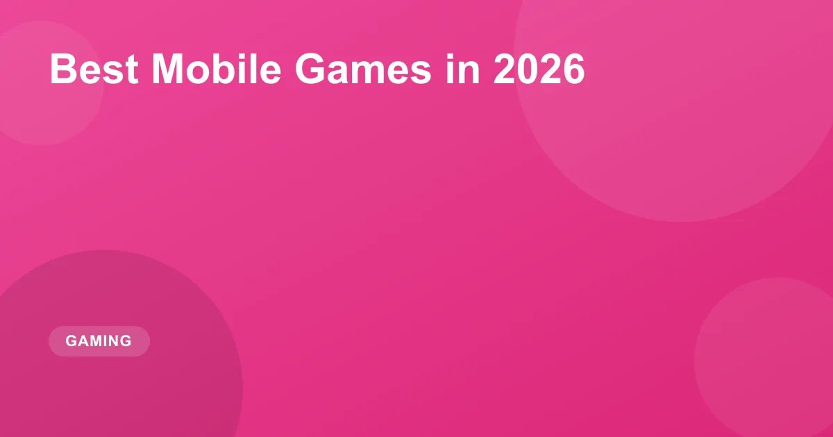 Best Mobile Games in 2026: Top iOS & Android Games