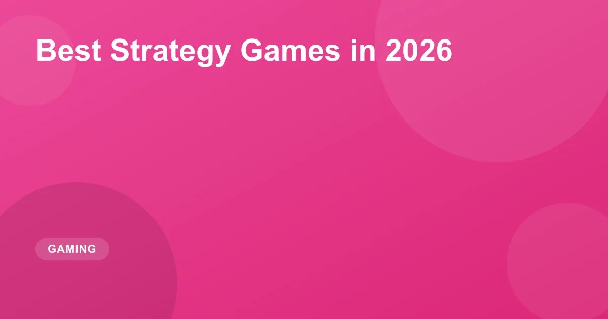 Best Strategy Games in 2026: Top PC & Console Titles