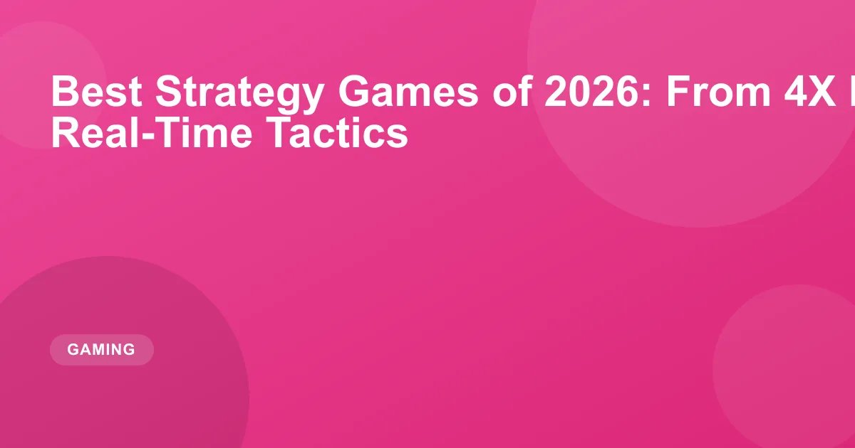 Best Strategy Games of 2026: Top RTS, 4X & Tactics