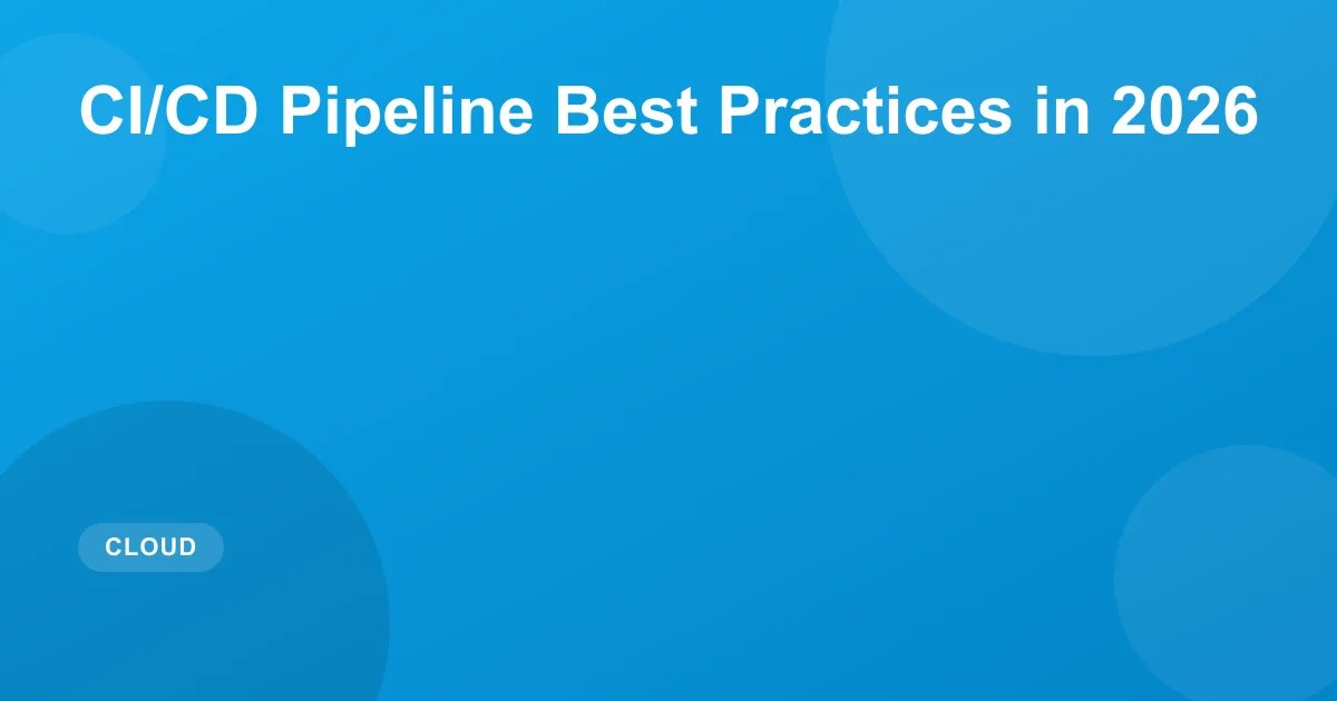 CI/CD Pipeline Best Practices for 2026: Full Guide