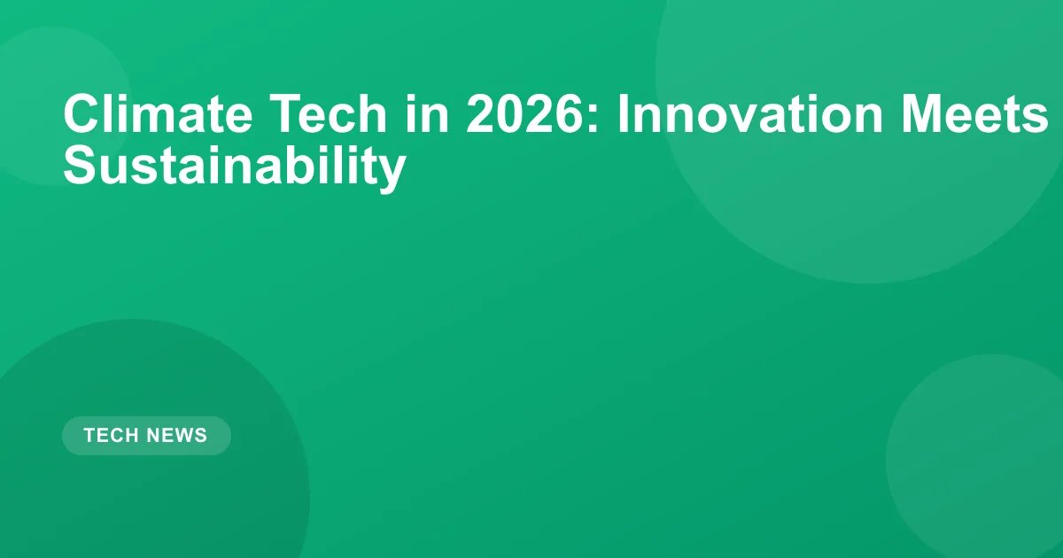Climate Tech 2026: Key Innovations & Market Growth