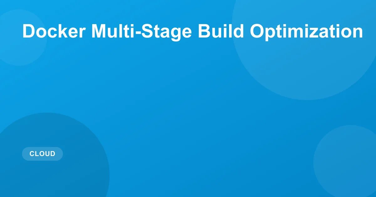 Docker Multi-Stage Build Optimization