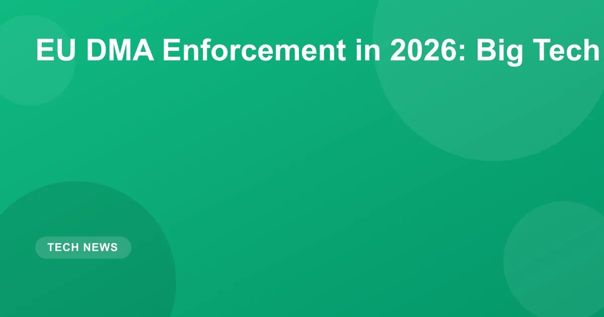 EU DMA Enforcement in 2026: Big Tech Impact