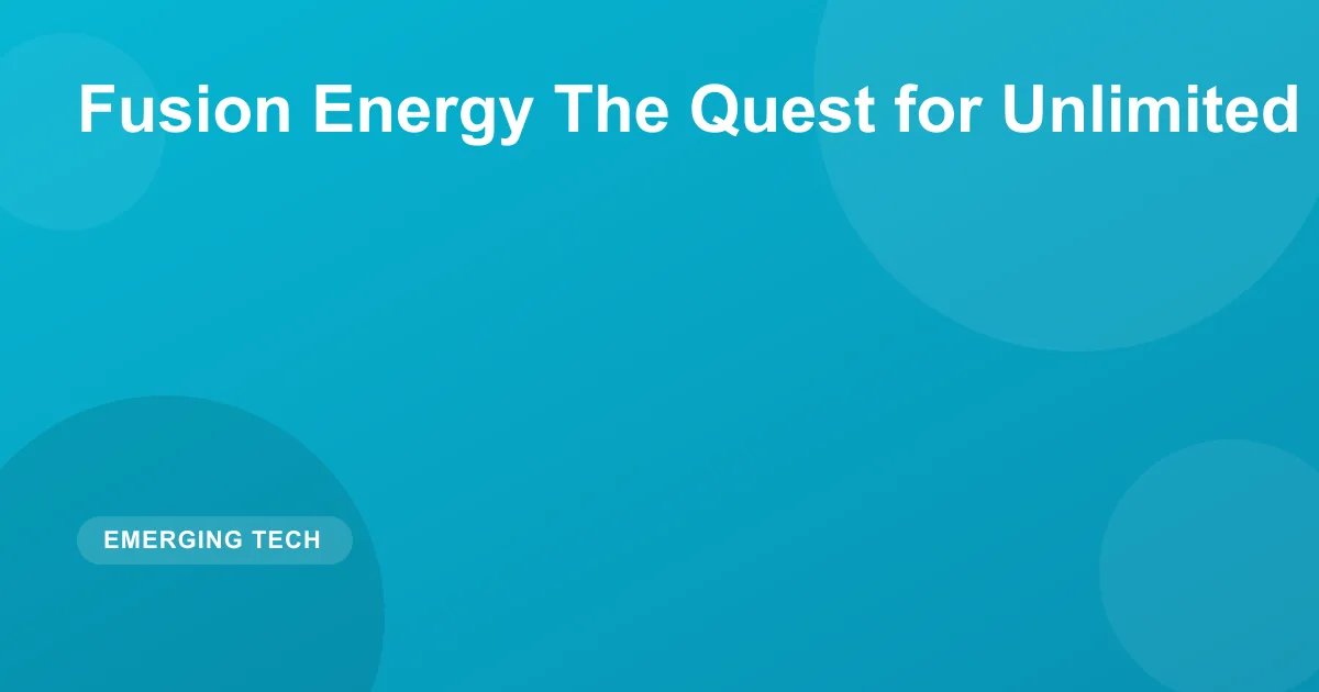 Fusion Energy The Quest for Unlimited Clean Power